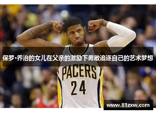 保罗·乔治的女儿在父亲的激励下勇敢追逐自己的艺术梦想