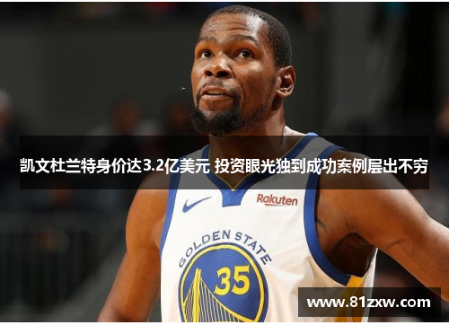 凯文杜兰特身价达3.2亿美元 投资眼光独到成功案例层出不穷