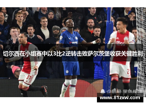 切尔西在小组赛中以3比2逆转击败萨尔茨堡收获关键胜利