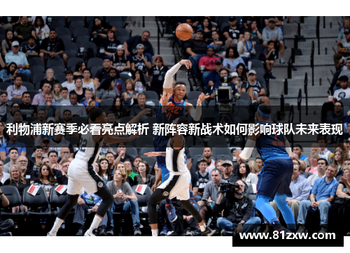 利物浦新赛季必看亮点解析 新阵容新战术如何影响球队未来表现