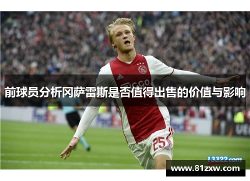 前球员分析冈萨雷斯是否值得出售的价值与影响