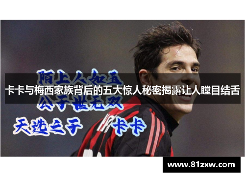 卡卡与梅西家族背后的五大惊人秘密揭露让人瞠目结舌