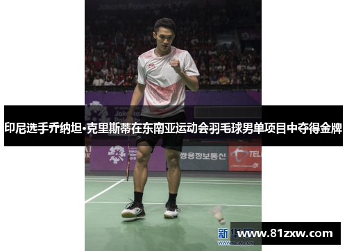 印尼选手乔纳坦·克里斯蒂在东南亚运动会羽毛球男单项目中夺得金牌