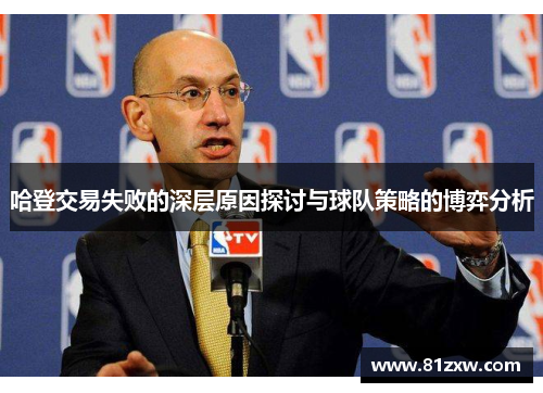 哈登交易失败的深层原因探讨与球队策略的博弈分析