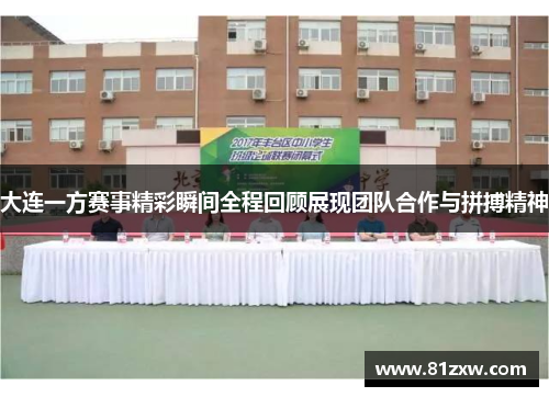 大连一方赛事精彩瞬间全程回顾展现团队合作与拼搏精神