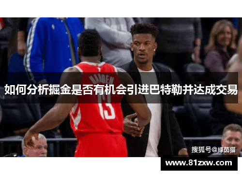 如何分析掘金是否有机会引进巴特勒并达成交易