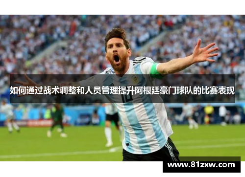 如何通过战术调整和人员管理提升阿根廷豪门球队的比赛表现