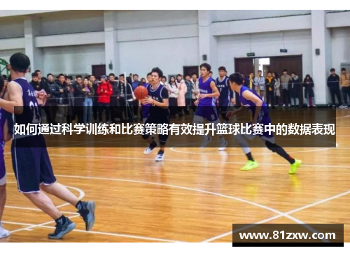 如何通过科学训练和比赛策略有效提升篮球比赛中的数据表现