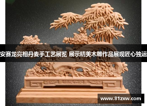 安赛龙亮相丹麦手工艺展览 展示精美木雕作品展现匠心独运 安赛龙亮相丹麦手工艺展览 展示精美木雕作品展现匠心独运