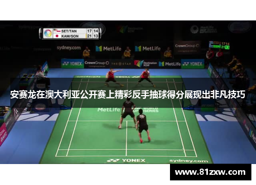 安赛龙在澳大利亚公开赛上精彩反手抽球得分展现出非凡技巧 安赛龙在澳大利亚公开赛上精彩反手抽球得分展现出非凡技巧