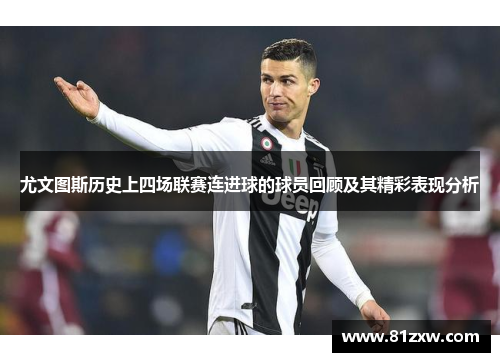 尤文图斯历史上四场联赛连进球的球员回顾及其精彩表现分析