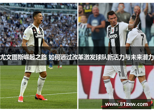 尤文图斯崛起之路 如何通过改革激发球队新活力与未来潜力