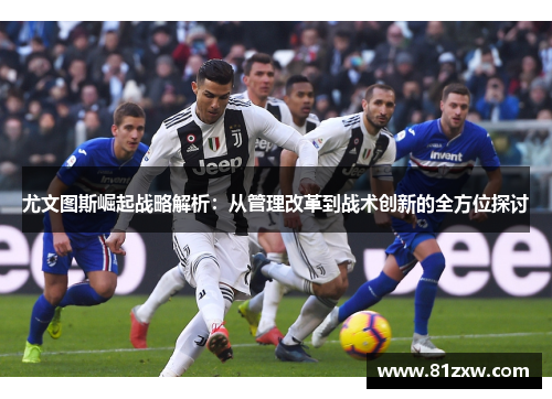 尤文图斯崛起战略解析：从管理改革到战术创新的全方位探讨
