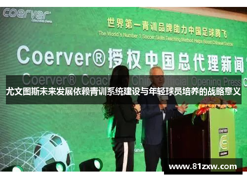 尤文图斯未来发展依赖青训系统建设与年轻球员培养的战略意义