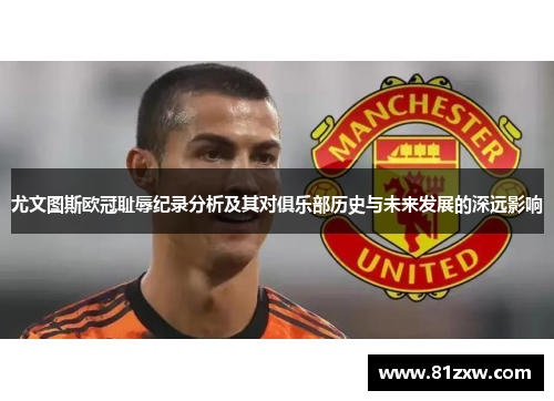 尤文图斯欧冠耻辱纪录分析及其对俱乐部历史与未来发展的深远影响