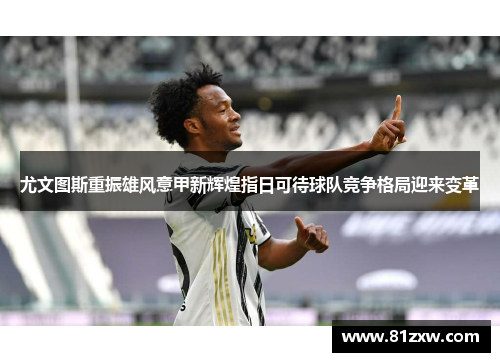 尤文图斯重振雄风意甲新辉煌指日可待球队竞争格局迎来变革