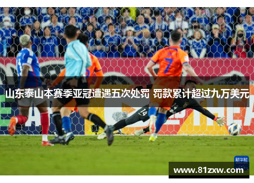 山东泰山本赛季亚冠遭遇五次处罚 罚款累计超过九万美元