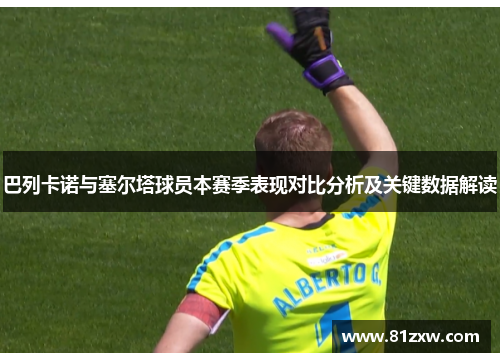 巴列卡诺与塞尔塔球员本赛季表现对比分析及关键数据解读 巴列卡诺与塞尔塔球员本赛季表现对比分析及关键数据解读