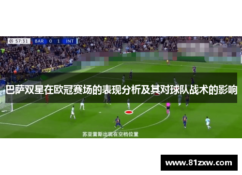 巴萨双星在欧冠赛场的表现分析及其对球队战术的影响